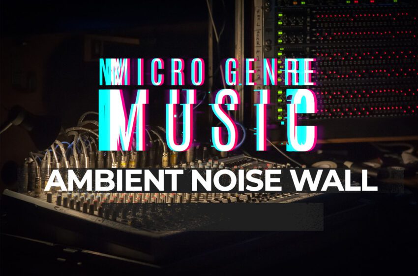 What is Ambient Noise Wall Music Genre