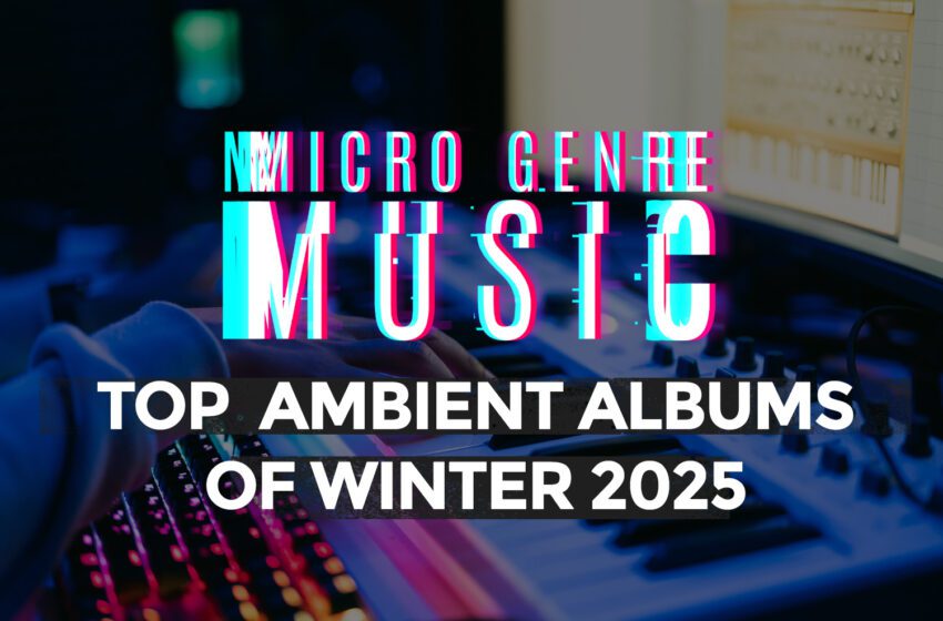 Top Ambient Albums of 2025 – Winter Edition