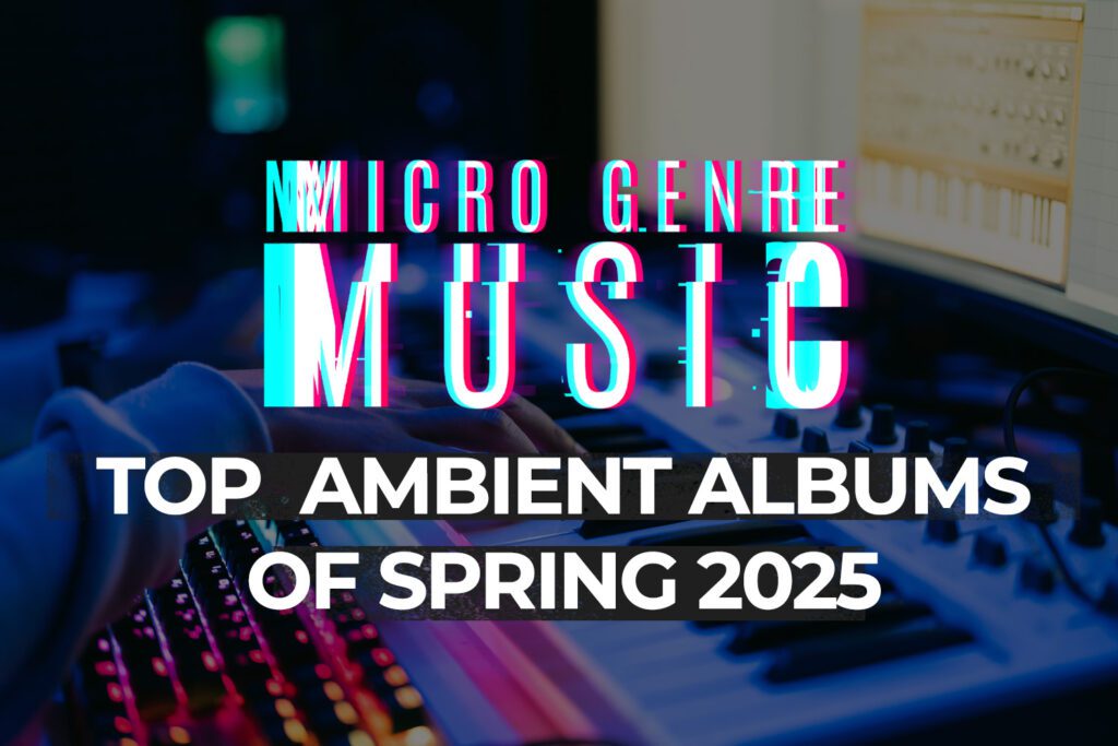 Top Ambient Albums of 2025 - Spring Edition